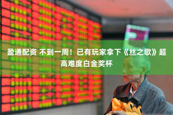 盈通配资 不到一周！已有玩家拿下《丝之歌》超高难度白金奖杯